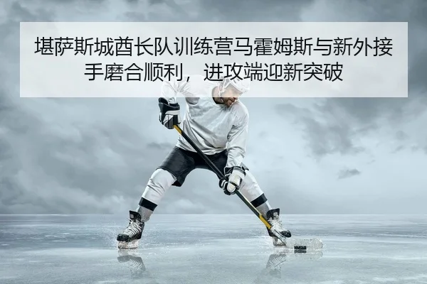kan-sa-si-cheng-qiu-zhang-dui-xun-lian-ying-ma-huo-mu-si-yu-xin-wai-jie-shou-mo-he-shun-li-jin-gong-duan-ying-xin-tu-po-2-411.jpg